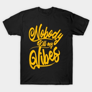 Nobody kill my Vibes T-Shirt